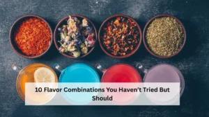 10 Flavor Combinations You Haven’t Tried But Should