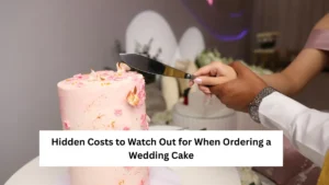 Hidden Costs to Watch Out for When Ordering a Wedding Cake
