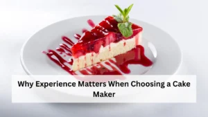 Why Experience Matters When Choosing a Cake Maker