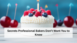 Secrets Professional Bakers Don’t Want You to Know