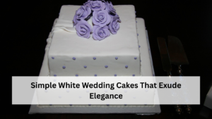 Simple White Wedding Cakes That Exude Elegance
