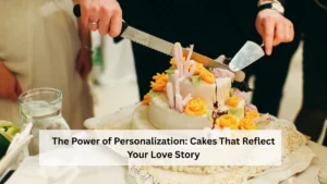 The Power of Personalization: Cakes That Reflect Your Love Story