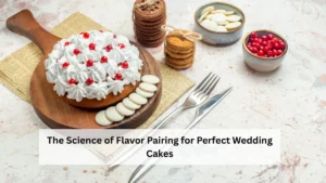 The Science of Flavor Pairing for Perfect Wedding Cakes