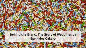 Behind the Brand: The Story of Weddings by Sprinkles Cakery